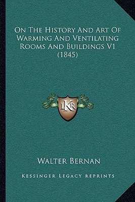 On The History And Art Of Warming And Ventilating Rooms And Buildings V1 (1845)
