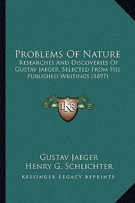 Problems Of Nature: Researches And Discoveries Of Gustav Jaeger, Selected From His Published Writings (1897)