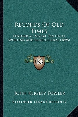 Records Of Old Times: Historical, Social, Political, Sporting And Agricultural (1898)