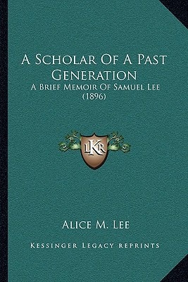 A Scholar Of A Past Generation: A Brief Memoir Of Samuel Lee (1896)