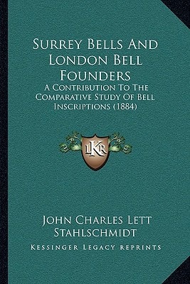 Surrey Bells And London Bell Founders: A Contribution To The Comparative Study Of Bell Inscriptions (1884)