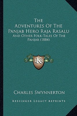 The Adventures Of The Panjab Hero Raja Rasalu: And Other Folk-Tales Of The Panjab (1884)