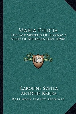 Maria Felicia: The Last Mistress Of Hlohov, A Story Of Bohemian Love (1898)