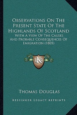 Observations On The Present State Of The Highlands Of Scotland: With A View Of The Causes And Probable Consequences Of Emigration (1805)