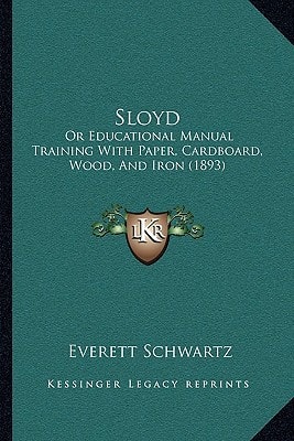 Sloyd: Or Educational Manual Training With Paper, Cardboard, Wood, And Iron (1893)