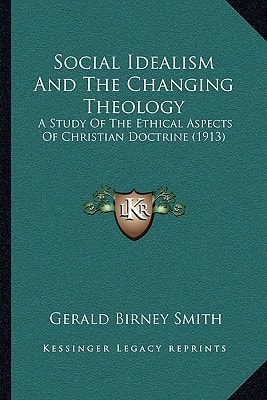 Social Idealism And The Changing Theology: A Study Of The Ethical Aspects Of Christian Doctrine (1913)
