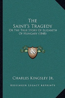 The Saint's Tragedy: Or The True Story Of Elizabeth Of Hungary (1848)