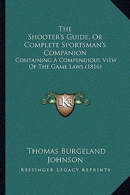 The Shooter's Guide, Or Complete Sportsman's Companion: Containing A Compendious View Of The Game Laws (1816)
