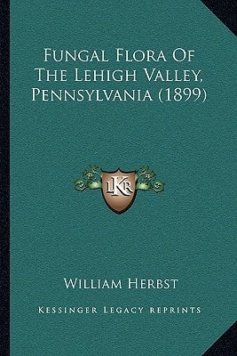 Fungal Flora Of The Lehigh Valley, Pennsylvania (1899)