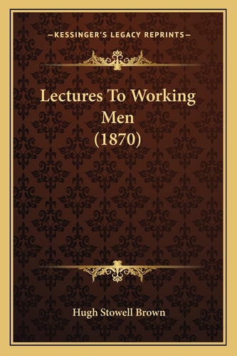 Lectures To Working Men (1870)