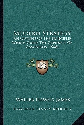 Modern Strategy: An Outline Of The Principles Which Guide The Conduct Of Campaigns (1908)