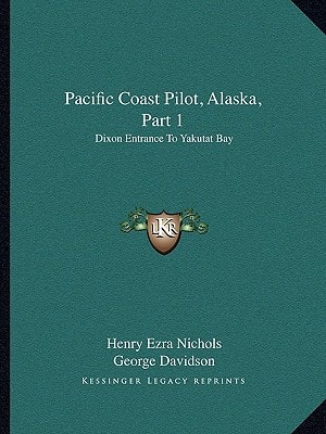 Pacific Coast Pilot, Alaska, Part 1: Dixon Entrance To Yakutat Bay: With Inland Passage From Strait Of Fuca To Dixon Entrance (1891)