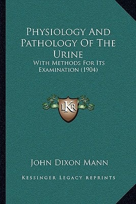 Physiology And Pathology Of The Urine: With Methods For Its Examination (1904)
