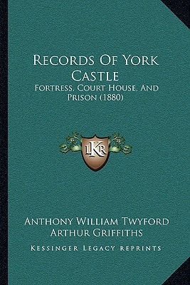 Records Of York Castle: Fortress, Court House, And Prison (1880)