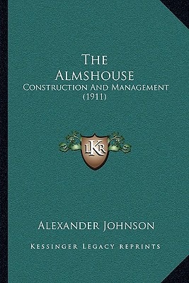 The Almshouse: Construction And Management (1911)