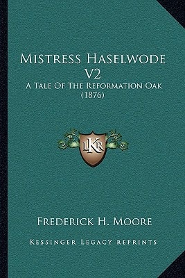 Mistress Haselwode V2: A Tale Of The Reformation Oak (1876)