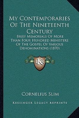 My Contemporaries Of The Nineteenth Century: Brief Memorials Of More Than Four Hundred Ministers Of The Gospel Of Various Denominations (1870)