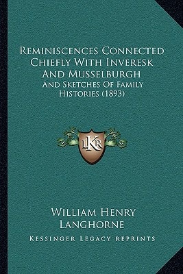 Reminiscences Connected Chiefly With Inveresk And Musselburgh: And Sketches Of Family Histories (1893)
