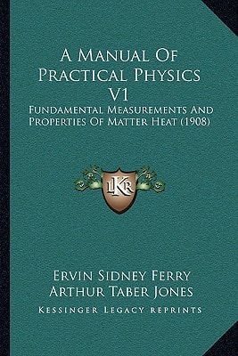 A Manual Of Practical Physics V1: Fundamental Measurements And Properties Of Matter Heat (1908)