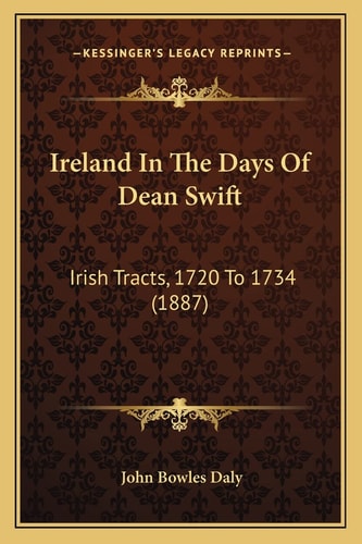 Ireland In The Days Of Dean Swift: Irish Tracts, 1720 To 1734 (1887)