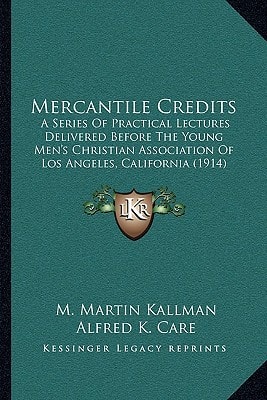 Mercantile Credits: A Series Of Practical Lectures Delivered Before The Young Men's Christian Association Of Los Angeles, California (1914)