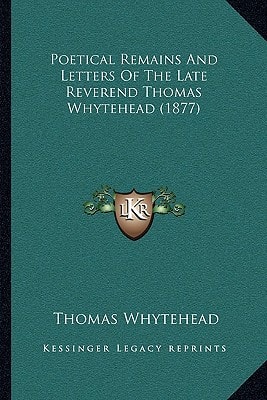 Poetical Remains And Letters Of The Late Reverend Thomas Whytehead (1877)