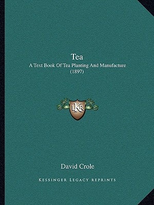 Tea: A Text Book Of Tea Planting And Manufacture (1897)