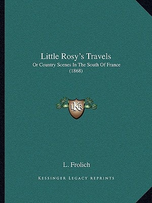 Little Rosy's Travels: Or Country Scenes In The South Of France (1868)