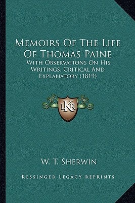 Memoirs Of The Life Of Thomas Paine: With Observations On His Writings, Critical And Explanatory (1819)