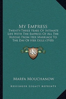 My Empress: Twenty-Three Years Of Intimate Life With The Empress Of All The Russias From Her Marriage To The Day Of Her Exile (1918)