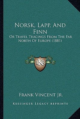 Norsk, Lapp, And Finn: Or Travel Tracings From The Far North Of Europe (1881)