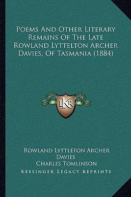 Poems And Other Literary Remains Of The Late Rowland Lyttelton Archer Davies, Of Tasmania (1884)