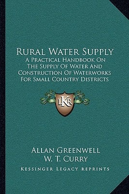 Rural Water Supply: A Practical Handbook On The Supply Of Water And Construction Of Waterworks For Small Country Districts (1899)