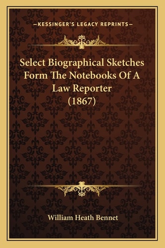 Select Biographical Sketches Form The Notebooks Of A Law Reporter (1867)