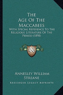 The Age Of The Maccabees: With Special Reference To The Religious Literature Of The Period (1898)