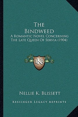 The Bindweed: A Romantic Novel Concerning The Late Queen Of Servia (1904)