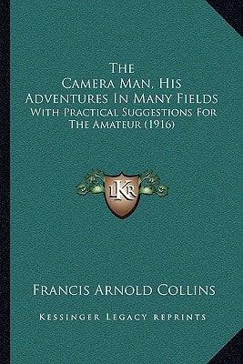 The Camera Man, His Adventures In Many Fields: With Practical Suggestions For The Amateur (1916)