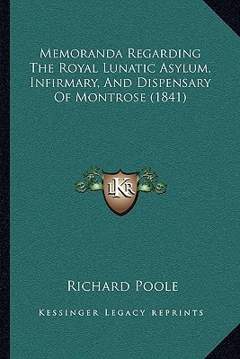 Memoranda Regarding The Royal Lunatic Asylum, Infirmary, And Dispensary Of Montrose (1841)