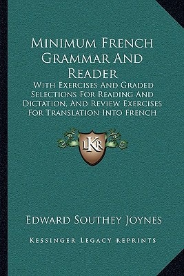 Minimum French Grammar And Reader: With Exercises And Graded Selections For Reading And Dictation, And Review Exercises For Translation Into French (1893)