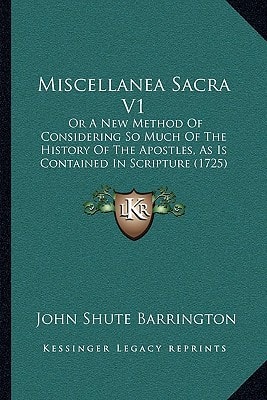 Miscellanea Sacra V1: Or A New Method Of Considering So Much Of The History Of The Apostles, As Is Contained In Scripture (1725)