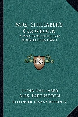 Mrs. Shillaber's Cookbook: A Practical Guide For Housekeepers (1887)