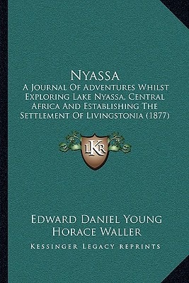 Nyassa: A Journal Of Adventures Whilst Exploring Lake Nyassa, Central Africa And Establishing The Settlement Of Livingstonia (1877)