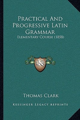 Practical and Progressive Latin Grammar: Elementary Course (1858)