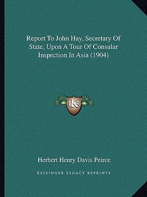 Report To John Hay, Secretary Of State, Upon A Tour Of Consular Inspection In Asia (1904)