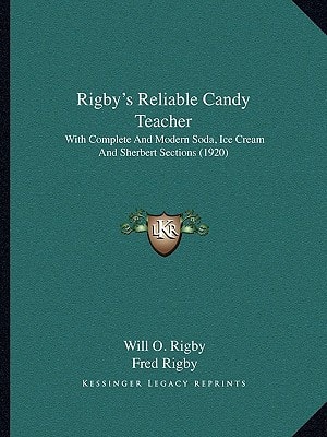 Rigby's Reliable Candy Teacher: With Complete And Modern Soda, Ice Cream And Sherbert Sections (1920)