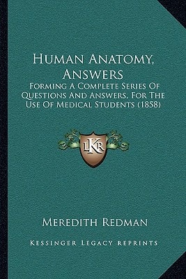 Human Anatomy, Answers: Forming A Complete Series Of Questions And Answers, For The Use Of Medical Students (1858)