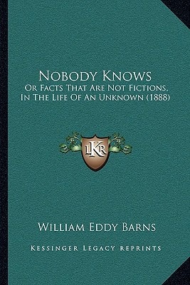 Nobody Knows: Or Facts That Are Not Fictions, In The Life Of An Unknown (1888)