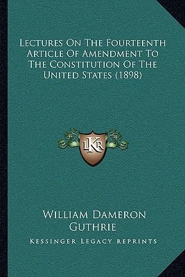 Lectures On The Fourteenth Article Of Amendment To The Constitution Of The United States (1898)