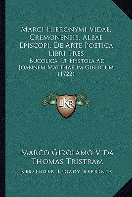 Marci Hieronymi Vidae, Cremonensis, Albae Episcopi, De Arte Poetica Libri Tres: Bucolica, Et Epistola Ad Joannem Matthaeum Gibertum (1722)