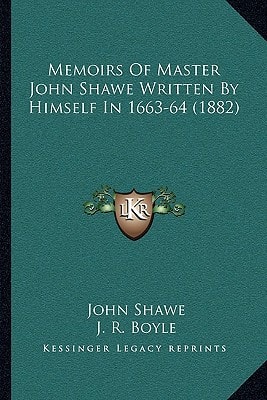 Memoirs Of Master John Shawe Written By Himself In 1663-64 (1882)